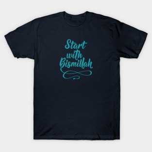 Start with Bismillah. T-Shirt